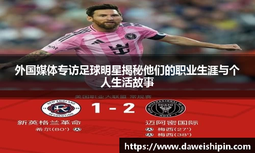 外国媒体专访足球明星揭秘他们的职业生涯与个人生活故事